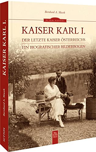 Biografie in Bildern: Kaiser Karl I., der letzte Habsburger: Ein biografischer Bilderbogen von Sutton