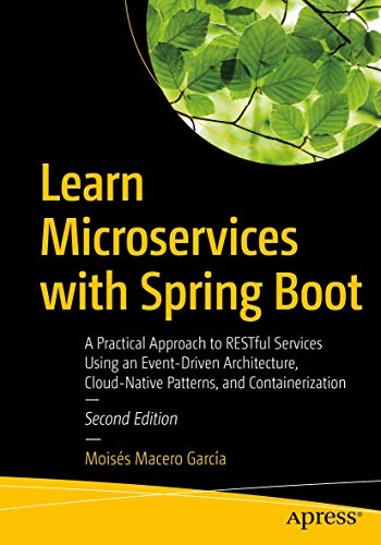 Learn Microservices with Spring Boot: A Practical Approach to RESTful Services Using an Event-Driven Architecture, Cloud-Native Patterns, and Containerization von Apress