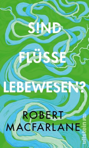Sind Flüsse Lebewesen?: Das neue brillante Buch der Nature-Writing-Ikone Sind Flüsse Lebewesen?: Das neue brillante Buch der Nature-Writing-Ikone von Ullstein Hardcover