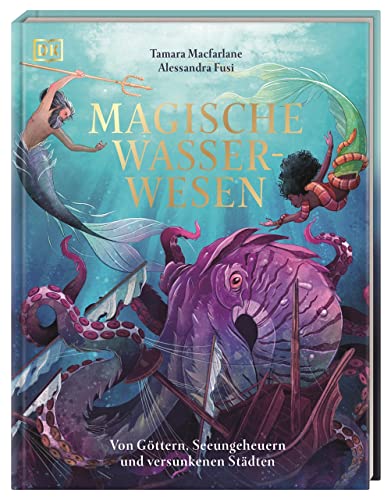 Magische Wasserwesen: Von Göttern, Seeungeheuern und versunkenen Städten. Wunderschön illustriertes Kinderbuch. Für Kinder ab 7 Jahren Magische Wasserwesen: Von Göttern, Seeungeheuern und versunkenen Städten. Wunderschön illustriertes Kinderbuch. Für Kinder ab 7 Jahren