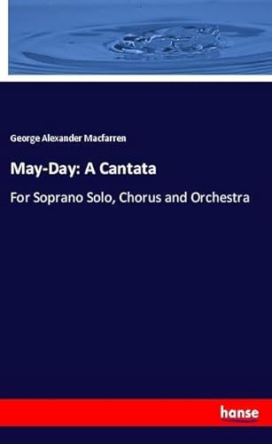 May-Day: A Cantata: For Soprano Solo, Chorus and Orchestra von hansebooks