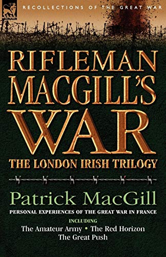 Rifleman Macgill's War: A Soldier of the London Irish During the Great War in Europe Including the Amateur Army, the Red Horizon & the Great P