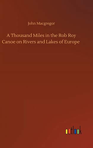 A Thousand Miles in the Rob Roy Canoe on Rivers and Lakes of Europe von Outlook Verlag