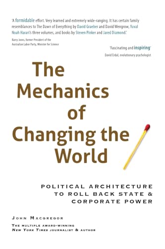 The Mechanics of Changing the World: Political Architecture to Roll Back State & Corporate Power The Mechanics of Changing the World: Political Architecture to Roll Back State & Corporate Power