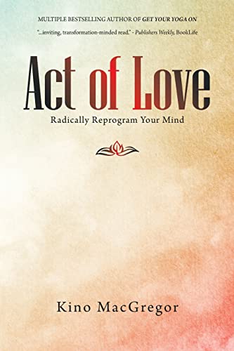 Act of Love: Radically Reprogram Your Mind Act of Love: Radically Reprogram Your Mind