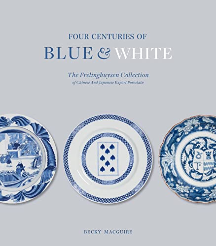 Four Centuries of Blue & White: The Frelinghuysen Collection of Chinese and Japanese Export Porcelain von Paul Holberton Publishing Ltd