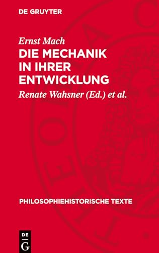 Die Mechanik ¿n ihrer Entwicklung: Historisch-kritisch dargestellt (Philosophiehistorische Texte) von De Gruyter