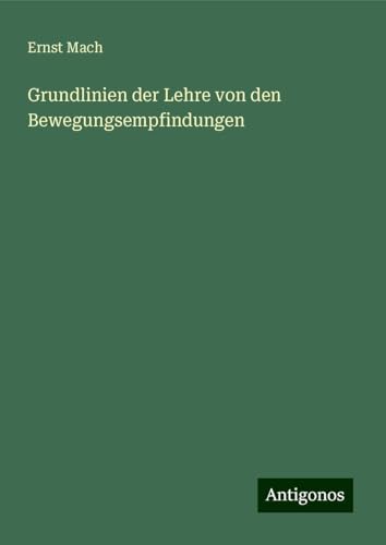 Grundlinien der Lehre von den Bewegungsempfindungen Grundlinien der Lehre von den Bewegungsempfindungen von Antigonos Verlag