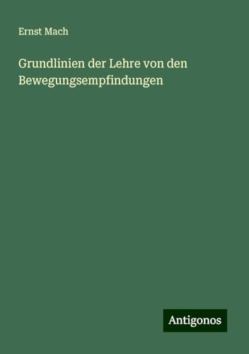 Grundlinien der Lehre von den Bewegungsempfindungen Grundlinien der Lehre von den Bewegungsempfindungen von Antigonos Verlag