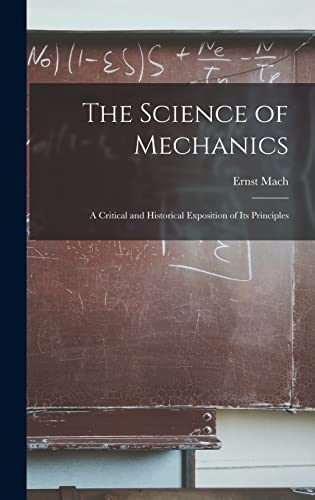 The Science of Mechanics: A Critical and Historical Exposition of Its Principles