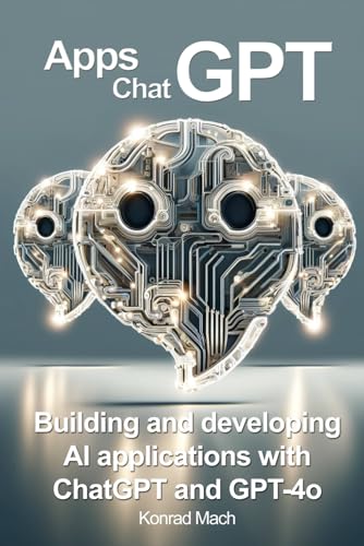 Apps ChatGPT - Building and developing AI applications with ChatGPT and GPT-4o: Make Apps with ChatGPT, Exploring the Power of ChatGPT, Unleashing The ... for Beginners, Introduction To ChatGPT von Independently published