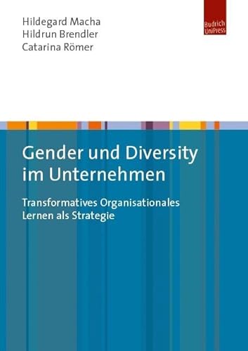 Gender und Diversity im Unternehmen: Transformatives Organisationales Lernen als Strategie Gender und Diversity im Unternehmen: Transformatives Organisationales Lernen als Strategie