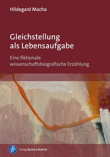Gleichstellung als Lebensaufgabe: Eine fiktionale wissenschaftsbiografische Erzählung Gleichstellung als Lebensaufgabe: Eine fiktionale wissenschaftsbiografische Erzählung