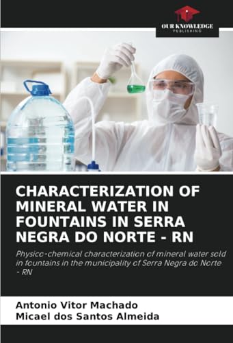 CHARACTERIZATION OF MINERAL WATER IN FOUNTAINS IN SERRA NEGRA DO NORTE - RN: Physico-chemical characterization of mineral water sold in fountains in the municipality of Serra Negra do Norte - RN CHARACTERIZATION OF MINERAL WATER IN FOUNTAINS IN SERRA NEGRA DO NORTE - RN: Physico-chemical characterization of mineral water sold in fountains in the municipality of Serra Negra do Norte - RN von Our Knowledge Publishing
