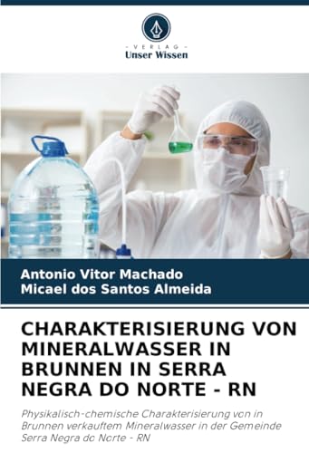 CHARAKTERISIERUNG VON MINERALWASSER IN BRUNNEN IN SERRA NEGRA DO NORTE - RN: Physikalisch-chemische Charakterisierung von in Brunnen verkauftem Mineralwasser in der Gemeinde Serra Negra do Norte - RN CHARAKTERISIERUNG VON MINERALWASSER IN BRUNNEN IN SERRA NEGRA DO NORTE - RN: Physikalisch-chemische Charakterisierung von in Brunnen verkauftem Mineralwasser in der Gemeinde Serra Negra do Norte - RN von Verlag Unser Wissen