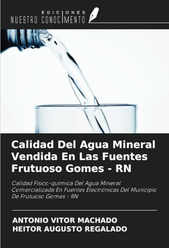 Calidad Del Agua Mineral Vendida En Las Fuentes Frutuoso Gomes - RN: Calidad Físico-química Del Agua Mineral Comercializada En Fuentes Electrónicas Del Municipio De Frutuoso Gomes - RN Calidad Del Agua Mineral Vendida En Las Fuentes Frutuoso Gomes - RN: Calidad Físico-química Del Agua Mineral Comercializada En Fuentes Electrónicas Del Municipio De Frutuoso Gomes - RN von Ediciones Nuestro Conocimiento