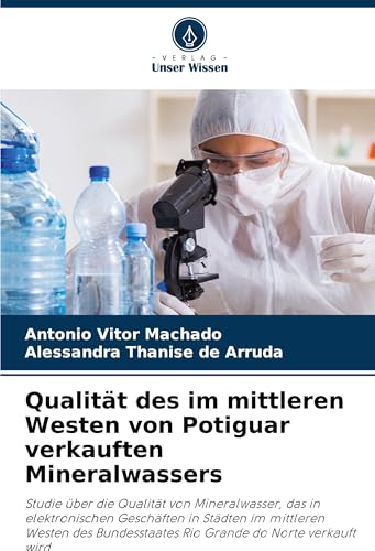 Qualität des im mittleren Westen von Potiguar verkauften Mineralwassers: Studie über die Qualität von Mineralwasser, das in elektronischen Geschäften ... Rio Grande do Norte verkauft wird von Verlag Unser Wissen