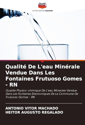 Qualité De L'eau Minérale Vendue Dans Les Fontaines Frutuoso Gomes - RN: Qualite Physico-chimique De L'eau Minerale Vendue Dans Les Fontaines Electroniques De La Commune De Frutuoso Gomes - RN Qualité De L'eau Minérale Vendue Dans Les Fontaines Frutuoso Gomes - RN: Qualite Physico-chimique De L'eau Minerale Vendue Dans Les Fontaines Electroniques De La Commune De Frutuoso Gomes - RN von Editions Notre Savoir