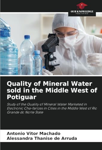 Quality of Mineral Water sold in the Middle West of Potiguar: Study of the Quality of Mineral Water Marketed in Electronic Cha-farizes in Cities in the Middle West of Rio Grande do Norte State Quality of Mineral Water sold in the Middle West of Potiguar: Study of the Quality of Mineral Water Marketed in Electronic Cha-farizes in Cities in the Middle West of Rio Grande do Norte State von Our Knowledge Publishing