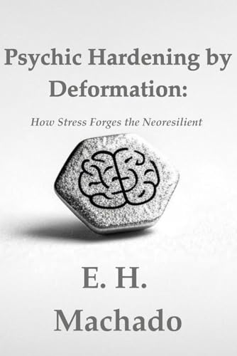 Psychic Hardening by Deformation:: How Stress Forges the Neoresilient von Independently published