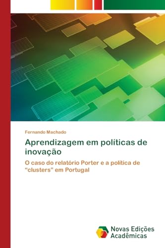 Aprendizagem em políticas de inovação: O caso do relatório Porter e a política de ¿clusters¿ em Portugal von Novas Edições Acadêmicas