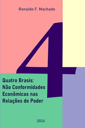 Quatro Brasis: Não Conformidades Econômicas nas Relações de Poder von Autor independente.