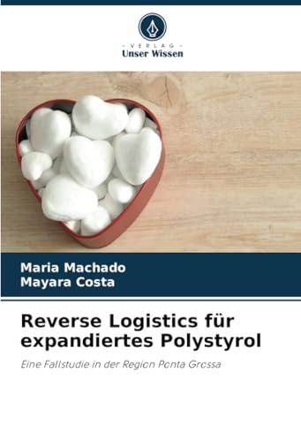 Reverse Logistics für expandiertes Polystyrol: Eine Fallstudie in der Region Ponta Grossa von Verlag Unser Wissen