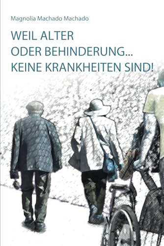 Weil alter oder behinderung... keine krankheiten sind!: Warum zum Teufel werden ältere Menschen nicht respektiert? von Independently published