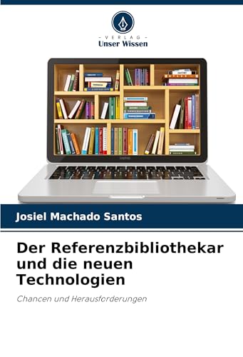 Der Referenzbibliothekar und die neuen Technologien: Chancen und Herausforderungen von Verlag Unser Wissen