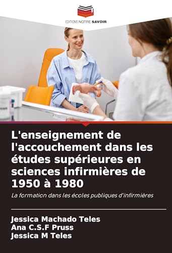 L'enseignement de l'accouchement dans les études supérieures en sciences infirmières de 1950 à 1980: La formation dans les écoles publiques d'infirmières von Editions Notre Savoir