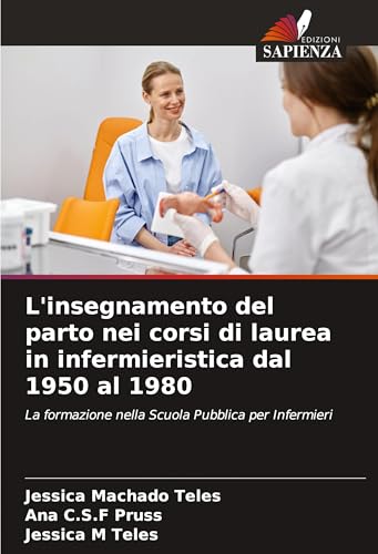 L'insegnamento del parto nei corsi di laurea in infermieristica dal 1950 al 1980: La formazione nella Scuola Pubblica per Infermieri von Edizioni Sapienza