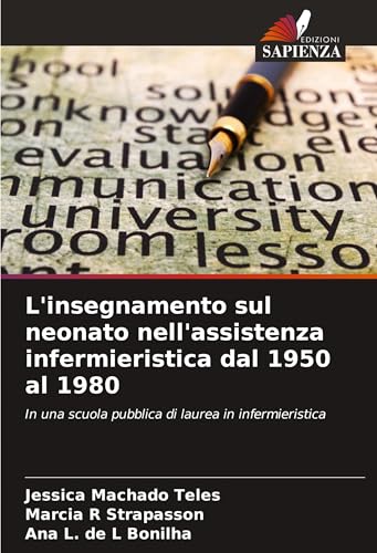 L'insegnamento sul neonato nell'assistenza infermieristica dal 1950 al 1980: In una scuola pubblica di laurea in infermieristica von Edizioni Sapienza
