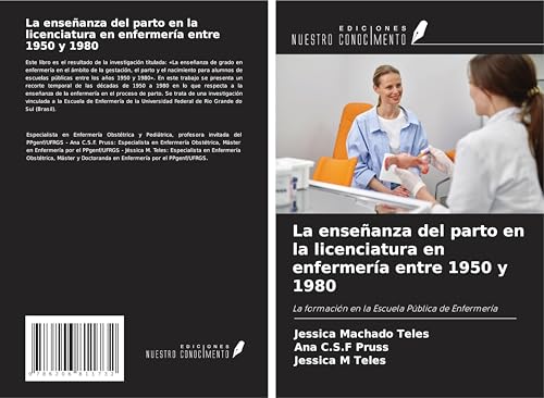 La enseñanza del parto en la licenciatura en enfermería entre 1950 y 1980: La formación en la Escuela Pública de Enfermería von Ediciones Nuestro Conocimiento