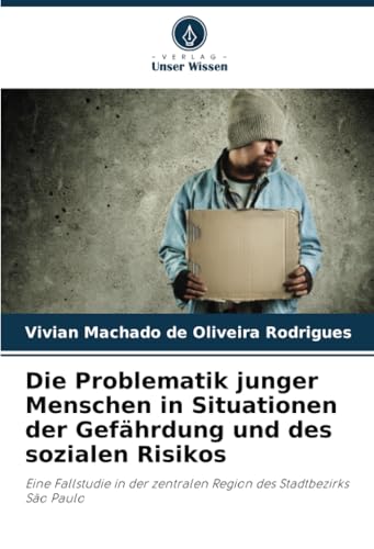 Die Problematik junger Menschen in Situationen der Gefährdung und des sozialen Risikos: Eine Fallstudie in der zentralen Region des Stadtbezirks São Paulo von Verlag Unser Wissen
