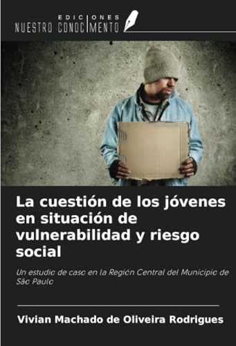 La cuestión de los jóvenes en situación de vulnerabilidad y riesgo social: Un estudio de caso en la Región Central del Municipio de São Paulo von Ediciones Nuestro Conocimiento