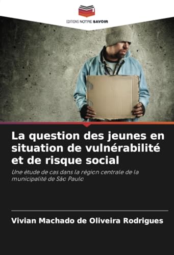La question des jeunes en situation de vulnérabilité et de risque social: Une étude de cas dans la région centrale de la municipalité de São Paulo von Editions Notre Savoir