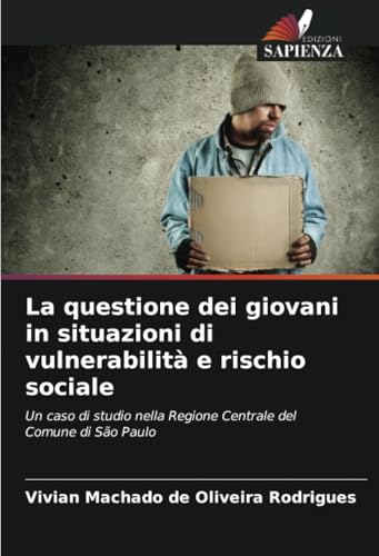 La questione dei giovani in situazioni di vulnerabilità e rischio sociale: Un caso di studio nella Regione Centrale del Comune di São Paulo von Edizioni Sapienza