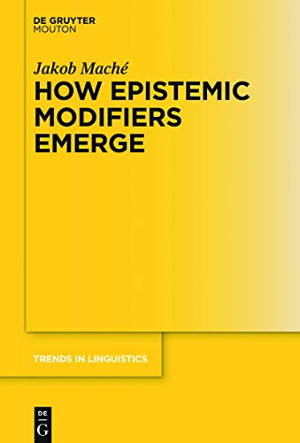 How Epistemic Modifiers Emerge (Trends in Linguistics. Studies and Monographs [TiLSM], 292)