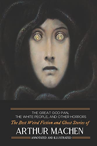 The Great God Pan, The White People, and Other Horrors: The Best Weird Fiction and Ghost Stories of Arthur Machen (Oldstyle Tales of Murder, Mystery, Horror, and Hauntings, Band 15)