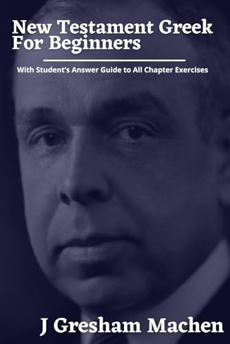 NEW TESTAMENT GREEK FOR BEGINNERS: With Student's Answer Guide to All Chapter Exercises NEW TESTAMENT GREEK FOR BEGINNERS: With Student's Answer Guide to All Chapter Exercises