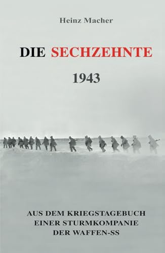 Die Sechzehnte 1943: Aus dem Kriegstagebuch einer Sturmkompanie der Waffen-SS (Deutsche Soldaten-Biografien) von EK-2 Publishing