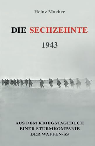 Die Sechzehnte 1943: Aus dem Kriegstagebuch einer Sturmkompanie der Waffen-SS (Deutsche Soldaten-Biografien)