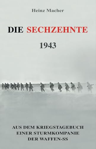 Die Sechzehnte 1943: Aus dem Kriegstagebuch einer Sturmkompanie der Waffen-SS (Deutsche Soldaten-Biografien) von EK-2 Publishing