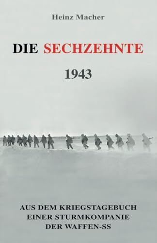 Die Sechzehnte 1943: Aus dem Kriegstagebuch einer Sturmkompanie der Waffen-SS (Deutsche Soldaten-Biografien)