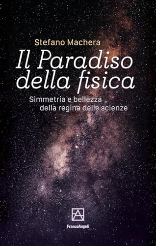 Il paradiso della fisica. Simmetria e bellezza della regina delle scienze (La società. Saggi) von Franco Angeli