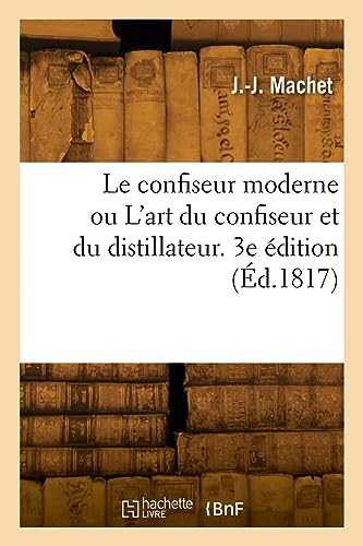 Le confiseur moderne ou L'art du confiseur et du distillateur. 3e édition (Éd.1817)