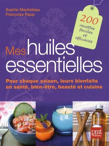 Mes huiles essentielles belle et en bonne sante toute l annee: Pour chaque saison, leurs bienfaits en santé, bien-être, beauté et cuisine von PRAT PRISMA