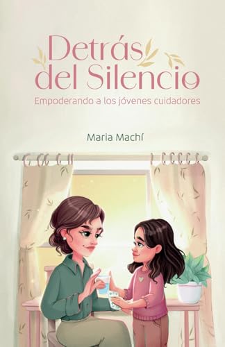 Detrás del Silencio: Empoderando a los jóvenes cuidadores von Grosvenor House Publishing Limited