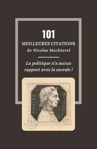 101 meilleures citations de Nicolas Machiavel: Les lois cyniques pour acquérir force et pouvoir selon Le Prince 101 meilleures citations de Nicolas Machiavel: Les lois cyniques pour acquérir force et pouvoir selon Le Prince von Independently published