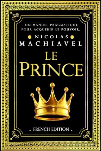 Le Prince - Nicolas Machiavel : Réflexions sur le Pouvoir et la Politique-La fin justifie les moyens-L'Art de Gouverner Le Prince - Nicolas Machiavel : Réflexions sur le Pouvoir et la Politique-La fin justifie les moyens-L'Art de Gouverner von Independently published
